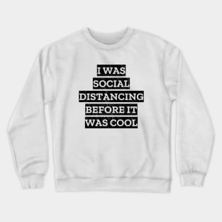 I Was Social Distancing Before It Was Cool Crewneck Sweatshirt